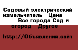 Садовый электрический измельчитель › Цена ­ 17 000 - Все города Сад и огород » Другое   